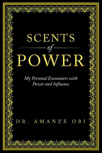 Scents Of Power: My Personal Encounters With Power And Influence - 9781802274905