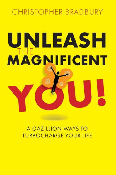 Unleash The Magnificent You!: A Gazillion Ways To Turbocharge Your Life