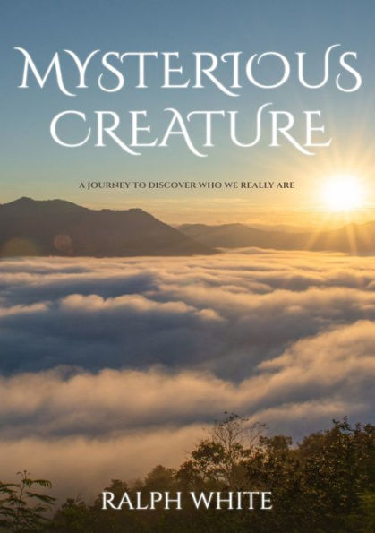 Mysterious Creature: A Journey To Discover Who We Really Are