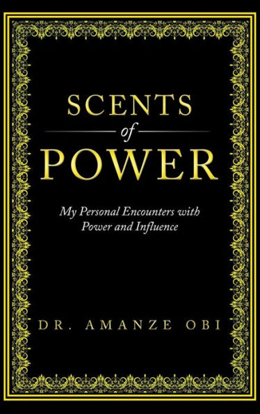 Scents Of Power: My Personal Encounters With Power And Influence - 9781802278392