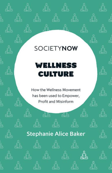 Wellness Culture: How The Wellness Movement Has Been Used To Empower, Profit And Misinform (Societynow)