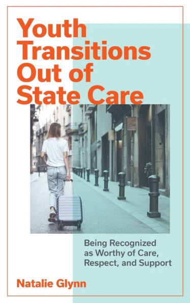 Youth Transitions Out Of State Care: Being Recognized As Worthy Of Care, Respect, And Support