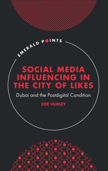 Social Media Influencing In The City Of Likes: Dubai And The Postdigital Condition (Emerald Points)