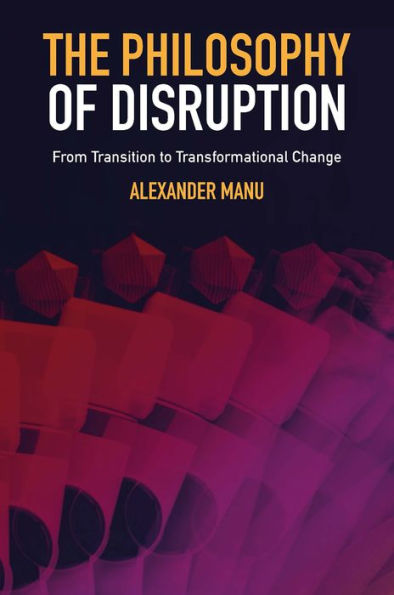 The Philosophy Of Disruption: From Transition To Transformational Change