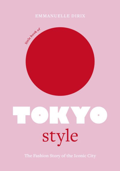 Little Book Of Tokyo Style: The Fashion History Of The Iconic City (Little Books Of City Style, 4) - 9781802794977