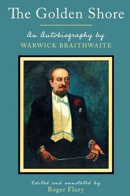 The Golden Shore: An Autobiography By Warwick Braithwaite; Edited And Annotated By Roger Flury - 9781803135625