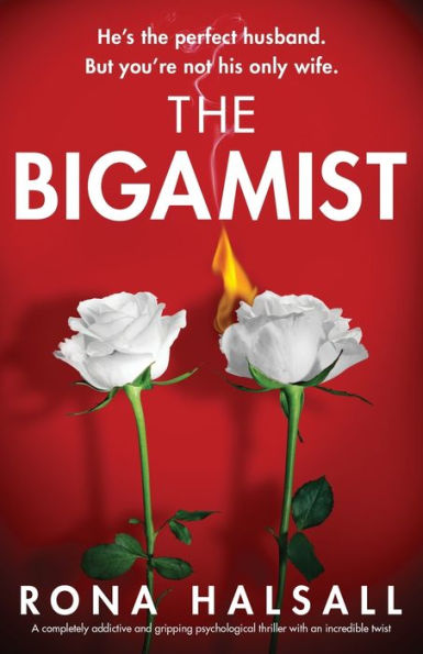 The Bigamist: A Completely Addictive And Gripping Psychological Thriller With An Incredible Twist (Totally Gripping Thrillers By Rona Halsall)