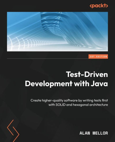 Test-Driven Development With Java: Create Higher-Quality Software By Writing Tests First With Solid And Hexagonal Architecture