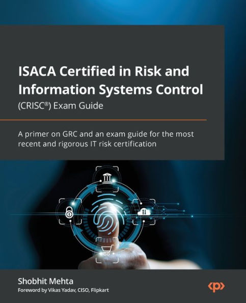 Isaca Certified In Risk And Information Systems Control (Crisc®) Exam Guide: A Primer On Grc And An Exam Guide For The Most Recent And Rigorous It Risk Certification
