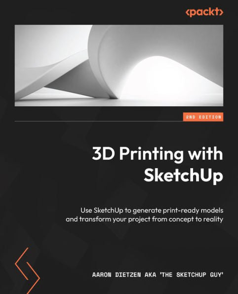 3D Printing With Sketchup: Use Sketchup To Generate Print-Ready Models And Transform Your Project From Concept To Reality