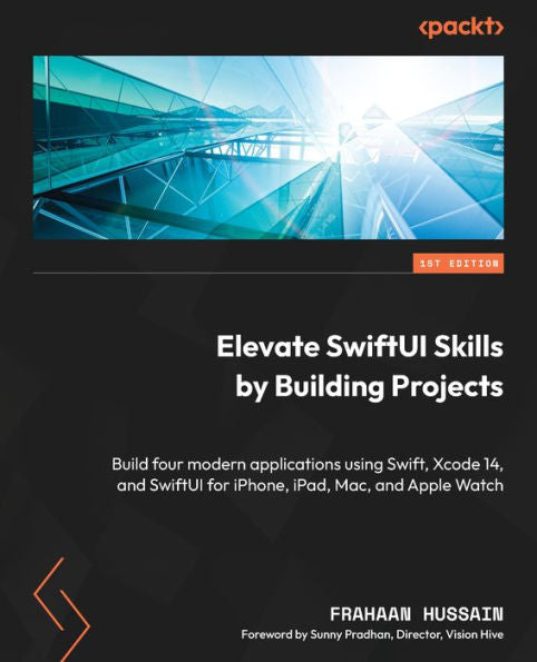 Elevate Swiftui Skills By Building Projects: Build Four Modern Applications Using Swift, Xcode 14, And Swiftui For Iphone, Ipad, Mac, And Apple Watch