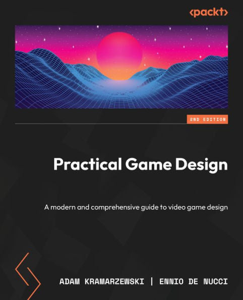 Practical Game Design: A Modern And Comprehensive Guide To Video Game Design