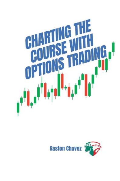 Charting The Course With Options Trading: Demystifying The Risk, Mastering The Rewards - Your Comprehensive Roadmap To The World Of Financial Derivatives