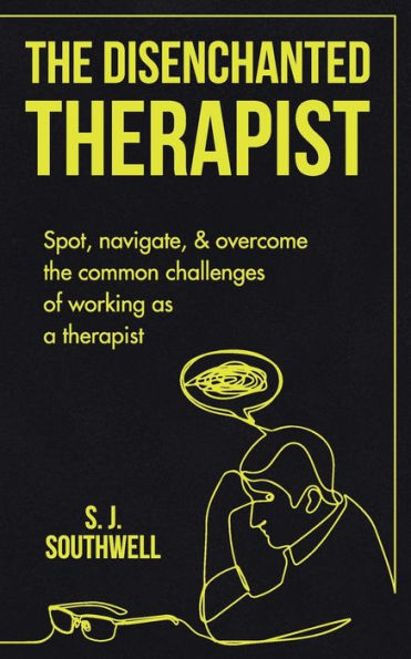 The Disenchanted Therapist: Spot, Navigate, And Overcome The Common Challenges Of Working As A Therapist - 9781803523439