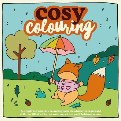 Cosy Colouring : A Simple, Fun And Easy Colouring Book For Adults, Teenagers And Children Filled With Cute Autumn, Winter And Christmas Scenes. - 9781803529851