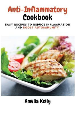 Anti-Inflammatory Cookbook: Easy Recipes To Reduce Inflammation And Boost Autoimmunity