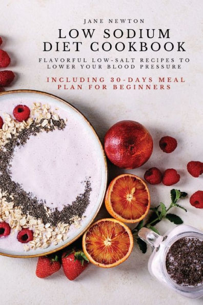 Low Sodium Diet Cookbook: Flavorful Low-Salt Recipes To Lower Your Blood Pressure. Including 30-Days Meal Plan For Beginners. - 9781803619675