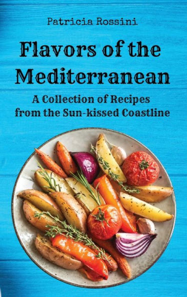 Flavors Of The Mediterranean: A Collection Of Recipes From The Sun-Kissed Coastline - 9781803620572