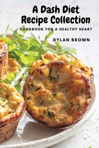A Dash Diet Recipe Collection: Cookbook For A Healthy Heart - 9781803620602