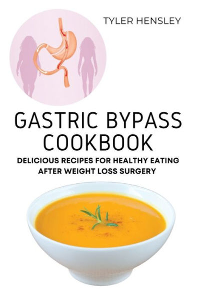 Gastric Bypass Cookbook: Delicious Recipes For Healthy Eating After Weight Loss Surgery - 9781803620619
