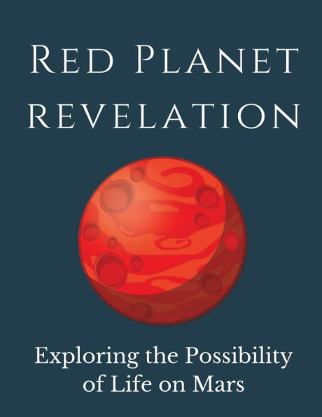 Red Planet Revelation: Uncovering The Potential For Life On Mars - 9781803621111