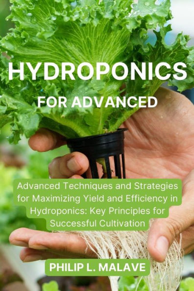Hydroponics For Advanced: Advanced Techniques And Strategies For Maximizing Yield And Efficiency In Hydroponics: Key Principles For Successful Cultivation - 9781803621326