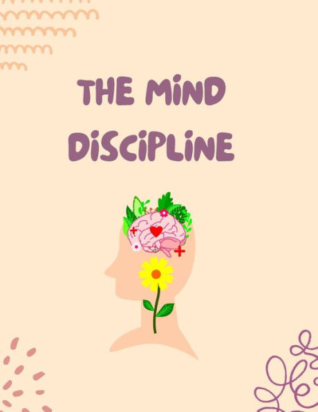 The Mind Discipline: Understand Your Mind For Success - 9781803622002