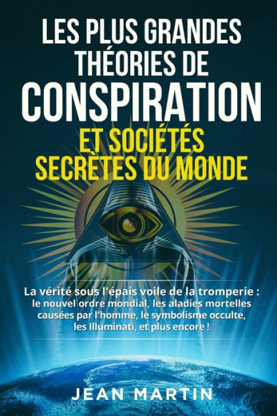 Les Plus Grandes Theories De Conspiration Et Societes Secrètes Du Monde: La Verite Sous L'epais Voile De La Tromperie: Le Nouvel Ordre Mondial, Les... Illuminati, Et Plus Encore! (Edición francesa) - 9781803622316