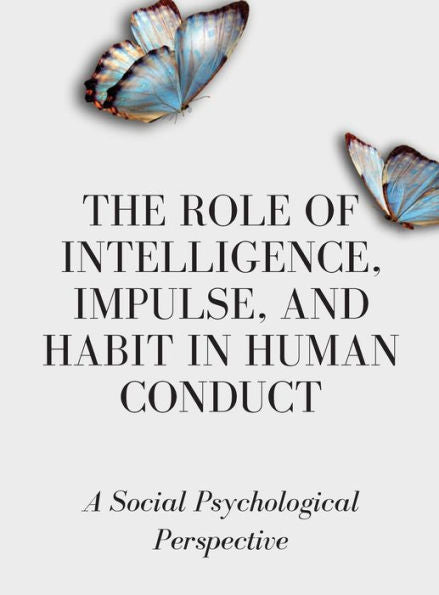 The Role Of Intelligence, Impulse, And Habit In Human Conduct: A Social Psychological Perspective