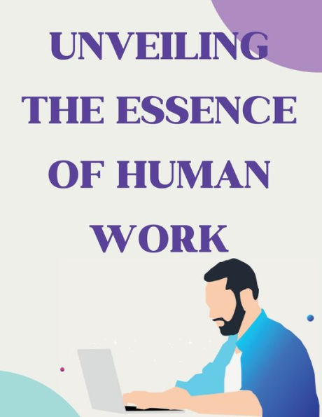 Unveiling The Essence Of Human Work: Insights From A Visionary - 9781803622514