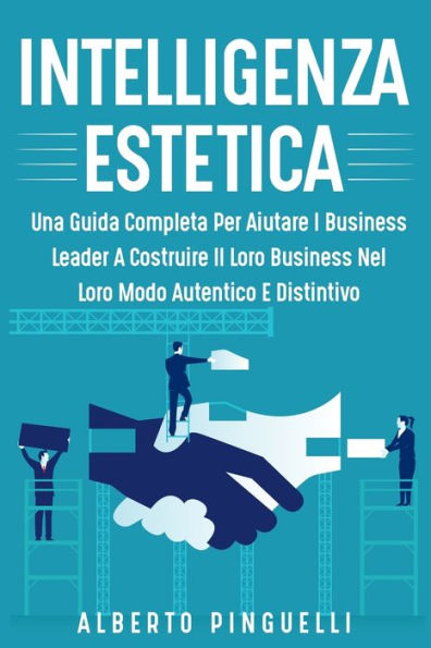 Intelligenza Estetica: Una Guida Completa Per Aiutare I Business Leader A Costruire Il Loro Business Nel Loro Modo Autentico E Distintivo (Italian Edition) - 9781803622545