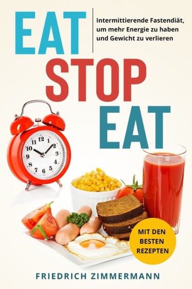 Eat Stop Eat: Intermittierende Fastendiät, Um Mehr Energie Zu Haben Und Gewicht Zu Verlieren (Mit Den Besten Rezepten) (German Edition) - 9781803622729