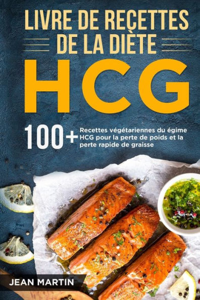 Livre De Recettes De La Diète Hcg: 100+ Recettes Vegetariennes Du Regime Hcg Pour La Perte De Poids Et La Perte Rapide De Graisse (French Edition)