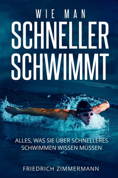 Wie Man Schneller Schwimmt: Alles, Was Sie Über Schnelleres Schwimmen Wissen Müssen (German Edition) - 9781803623733