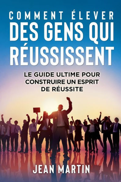 Comment elever Des Gens Qui Reussissent: Le Guide Ultime Pour Construire Un Esprit De Reussite (German Edition) - 9781803623740