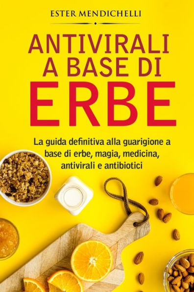 Antivirali A Base Di Erbe: La Guida Definitiva Alla Guarigione A Base Di Erbe, Magia, Medicina, Antivirali E Antibiotici (Italian Edition) - 9781803623788