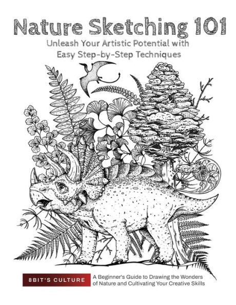 Nature Sketching 101: Unleash Your Artistic Potential With Easy Step-By-Step Techniques: Unleash Your Artistic Potential With Easy Step-By-Step ... Nature And Cultivating Your Creative Skills