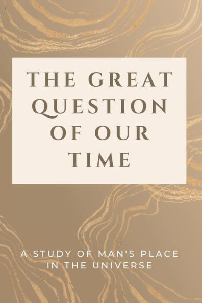 The Great Question Of Our Time: A Study Of Man's Place In The Universe - 9781803624358
