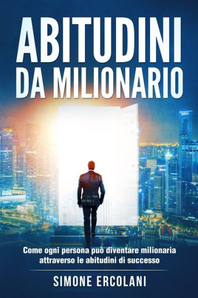 Abitudini Da Milionario: Come Ogni Persona Può Diventare Milionaria Attraverso Le Abitudini Di Successo (Italian Edition) - 9781803624471