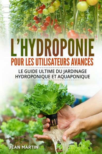 L'Hydroponie Pour Les Utilisateurs Avances: Le Guide Ultime Du Jardinage Hydroponique Et Aquaponique (French Edition) - 9781803624624
