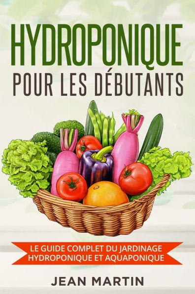 Hydroponique Pour Les Debutants: Le Guide Complet Du Jardinage Hydroponique Et Aquaponique (French Edition) - 9781803624631
