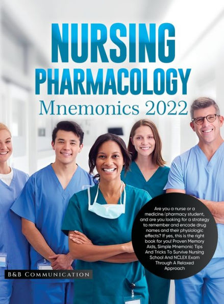 Nursing Pharmacology Mnemonics 2022: Are You A Nurse Or A Medicine/Pharmacy Student, And Are You Looking For A Strategy To Remember And Encode Drug ... Mnemonic Tips And Tricks To Survive Nursi - 9781803624921