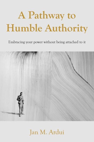A Pathway To Humble Authority: Embracing Your Power Without Being Attached To It - 9781803693392