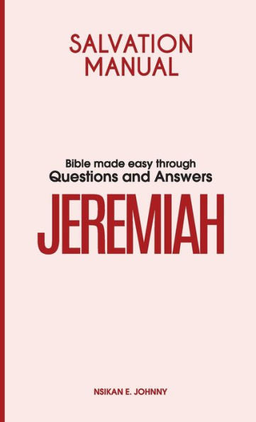 Salvation Manual: Bible Made Easy Through Questions And Answers For The Book Of Jeremiah