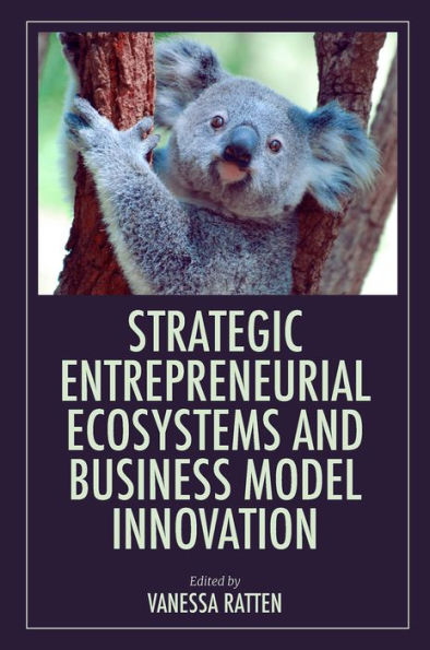 Strategic Entrepreneurial Ecosystems And Business Model Innovation