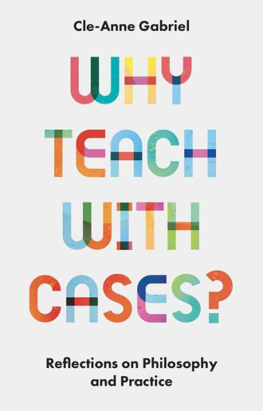 Why Teach With Cases?: Reflections On Philosophy And Practice
