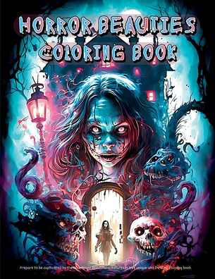 Horror Beauties Coloring Book: Unleash Your Creativity With This Amazing Freaky Beauties Of Darkness Coloring Book Gorgeous Designs, Haunting Pages ... And Stress Relief ! Perfect As A Gift ! - 9781803833132
