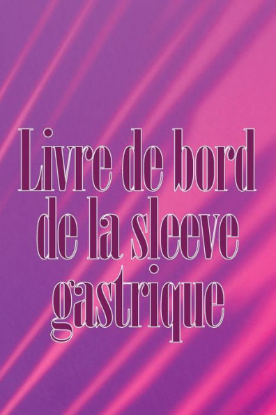 Livre De Bord De La Sleeve Gastrique: Suivez Votre Alimentation, Votre Humeur, Vos Repas, Vos Calories, Vos Medicaments/Supplements, Votre Exercice, ... Journal De Bypass Gastrique (French Edition) - 9781803846811