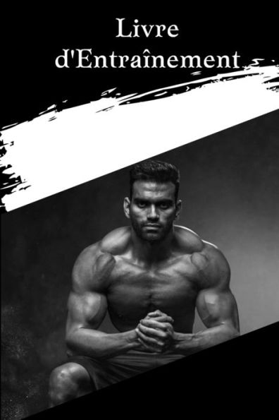 Cahier D'Entraînement: Livre D'Entraînement Et De Fitness Pour Hommes Et Femmes Le Traqueur Carnet D'Exercices Et Journal De Fitness Pour L'Entraînement Personnel (French Edition) - 9781803846842