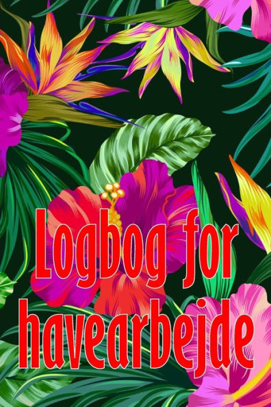 Logbog For Havearbejde: Perfekt Gaveide Indendørs Og Udendørs Havespejdere Til Begyndere Og Garagister (Danish Edition) - 9781803851006